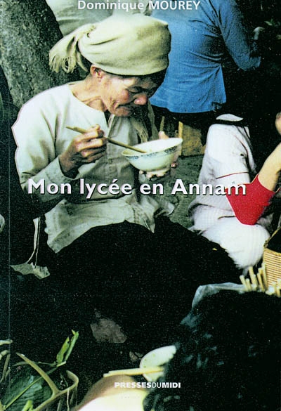 Mon lycée en Annam : souvenirs de dix ans en Indochine Tonkin Annam, 1936-1946