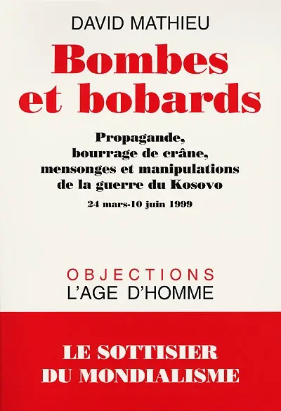 Bombes et bobards : propagande, bourrage de crâne, mensonges et manipulations de la guerre du Kosovo