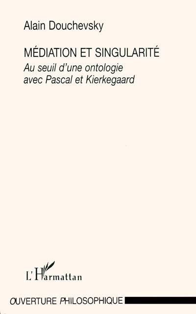 Médiation et singularité : au seuil d'une ontologie avec Pascal et Kierkegaard