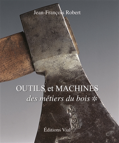 Outils et machines : des métiers du bois. Vol. 1