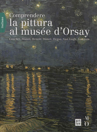 Comprendere la pittura al musée d'Orsay : Courbet, Manet, Renoir, Monet, Degas, Van Gogh, Gauguin...