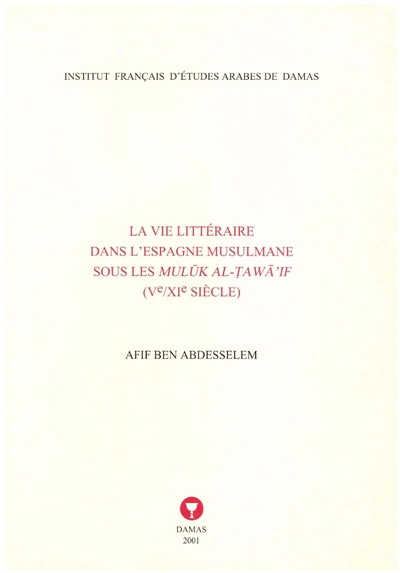 La vie littéraire dans l'Espagne musulmane sous les Muluk al-Tawai'if (Ve-XIe siècle)