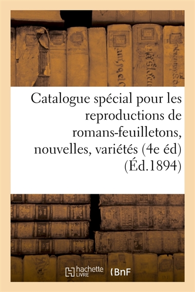 Catalogue spécial pour les reproductions de romans-feuilletons, nouvelles, variétés : littéraires et scientifiques dans les journaux de France et de l'étranger 4e édition