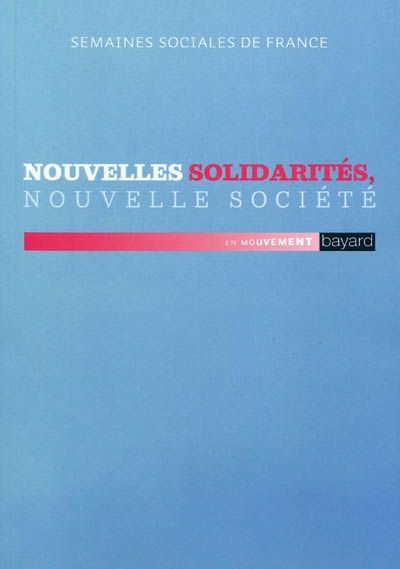 Nouvelles solidarités, nouvelle société : actes de la 84e session, Semaines sociales de France, Paris Nord Villepinte, Parc des Expositions, 20-22 novembre 2009