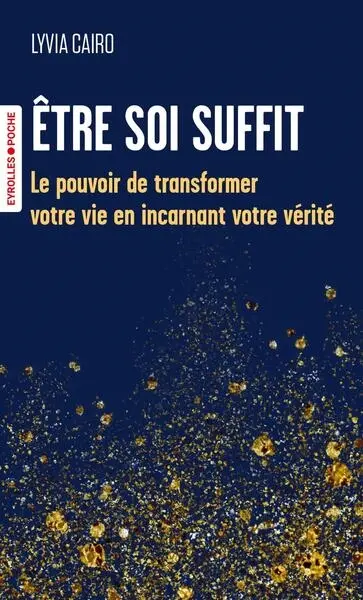 Etre soi suffit : le pouvoir de transformer votre vie en incarnant votre vérité