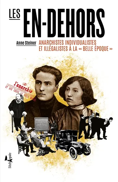 Les en-dehors : anarchistes individualistes et illégalistes à la Belle Epoque
