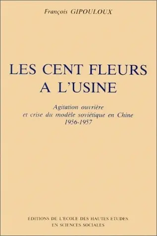 Les Cent fleurs à l'usine : agitation ouvrière et crise du modèle soviétique en Chine, 1956-1957