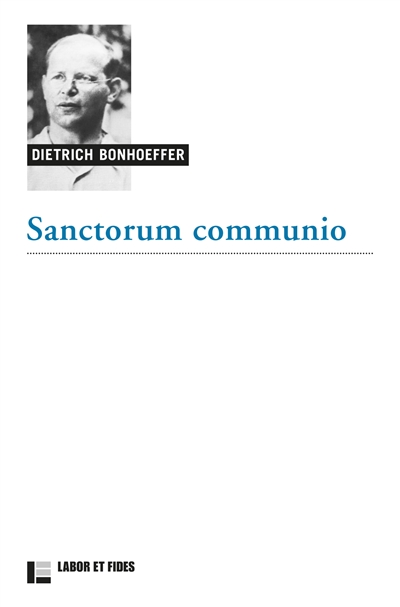 Oeuvres de Dietrich Bonhoeffer. Vol. 1. Sanctorum communio : une recherche dogmatique sur la sociologie de l'Eglise