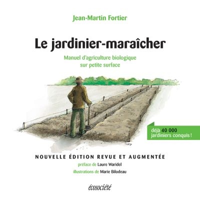Le jardinier-maraîcher : manuel d'agriculture biologique sur petite surface - Jean-Martin Fortier