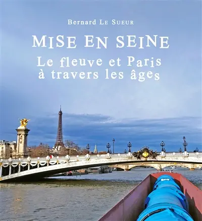 Mise en Seine : le fleuve et Paris à travers les âges