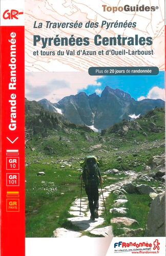 La traversée des Pyrénées. Pyrénées centrales et tours du Val d'Azun et d'Oueil-Larboust : plus de 20 jours de randonnée