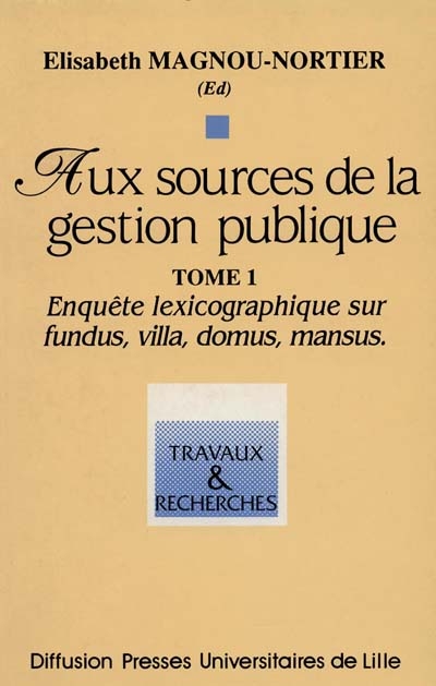 Aux sources de la gestion publique. Vol. 1. Enquête lexicographique sur fundus, villa, domus, mansus