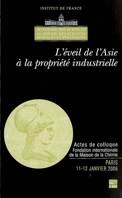 L'éveil de l'Asie à la propriété industrielle : actes de colloque, Fondation internationale de la Maison de la Chimie, Paris, 11-12 janvier 2006
