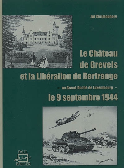 Le château de Grevels et la libération de Bertrange du 9 septembre 1944 : au grand-duché de Luxembourg : souvenirs et témoignages