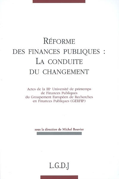 réforme des finances publiques, la conduite du changement : actes de la iiie université de printemps de finances publiques du groupement européen de recherches en finances publiques (gerfip)