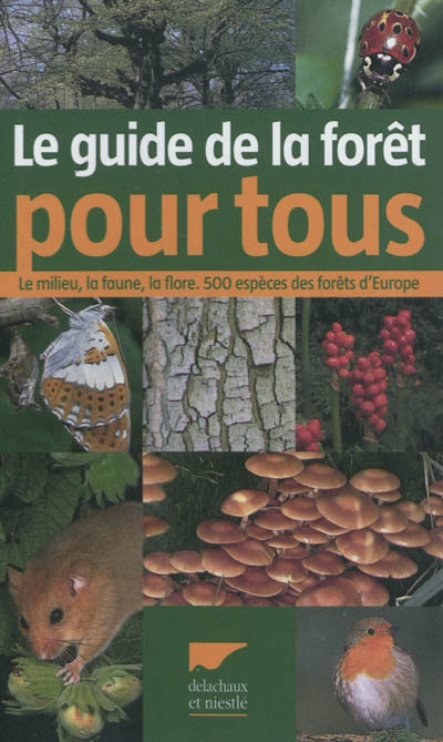 Guide de la forêt pour tous : le milieu, la faune, la flore : 500 espèces des forêts d'Europe