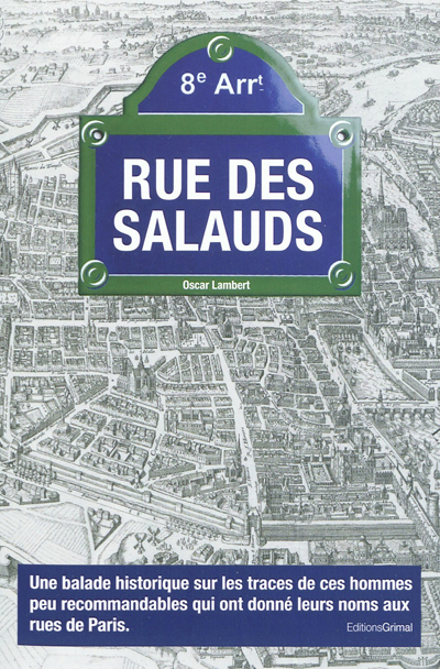 Rue des salauds : une balade historique sur les traces de ces hommes peu recommandables qui ont donné leurs noms aux rues de Paris