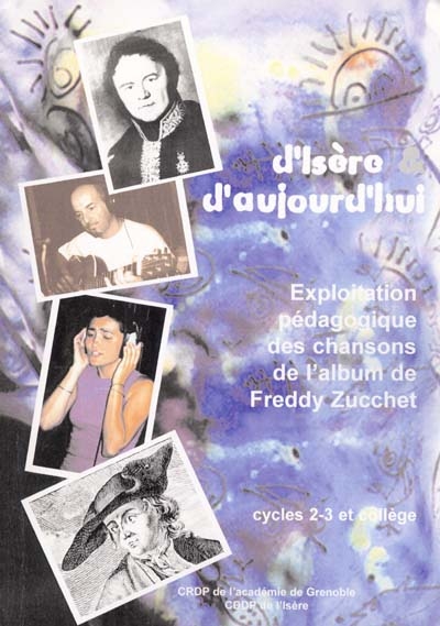 D'Isère et d'aujourd'hui : exploitation pédagogique des chansons de l'album de Freddy Zucchet : cycles 2, 3 et collège