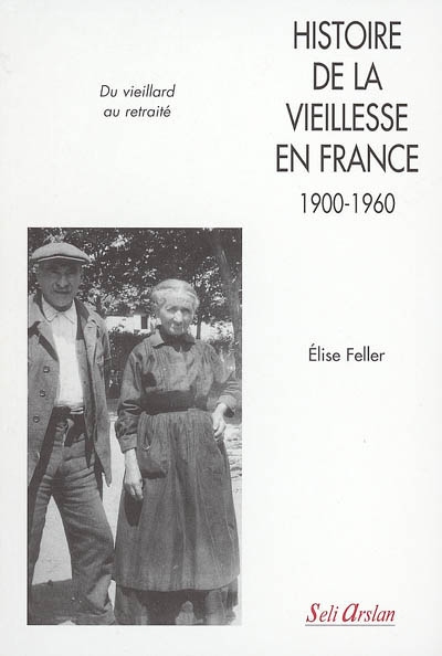 Histoire de la vieillesse en France : 1900-1960, du vieillard au retraité