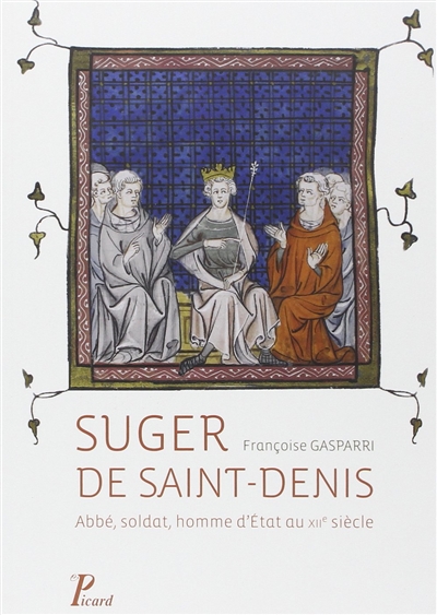 Suger de Saint-Denis : abbé, soldat, homme d'Etat au XIIe siècle