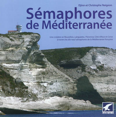 Sémaphores de Méditerranée : une croisière en Roussillon, Languedoc, Provence, Côte d'Azur et Corse à travers les dix-neuf sémaphores de la Méditerranée française