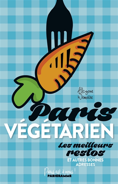 Paris végétarien : les meilleurs restos : et autres bonnes adresses