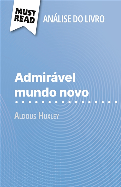 Admirável Mundo Novo de Aldous Huxley (Análise do livro) : Análise completa e resumo pormenorizado do trabalho