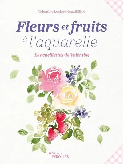 Fleurs et fruits à l'aquarelle : les cueillettes de Valentine