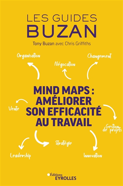Mind maps : améliorer son efficacité au travail : organisation, négociation, gestion de projets, leadership, innovation, stratégie, vente, changement