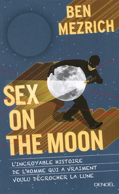 Sex on the Moon : l'incroyable histoire de l'homme qui a vraiment voulu décrocher la Lune