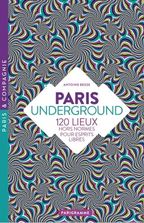 Paris underground : 120 lieux hors normes pour esprits libres Paris underground : 120 lieux hors normes pour esprits libres
