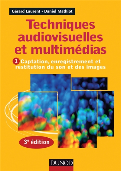 Techniques audiovisuelles et multimédias. Vol. 1. Captation, enregistrement et restitution du son et des images