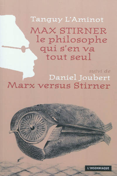 Max Stirner : le philosophe qui s'en va tout seul. Marx versus Stirner