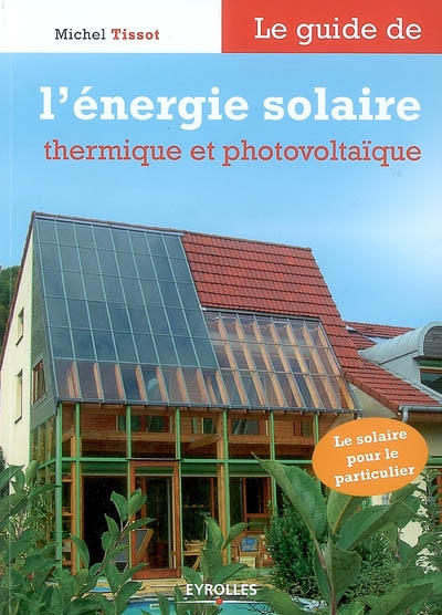 Le guide de l'énergie solaire thermique et photovoltaïque