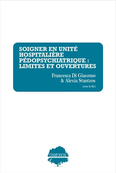 Soigner en unité hospitalière pédopsychiatrique : limites et ouvertures : de l’unité à la communauté : explorations historiques, sociologiques, cliniques