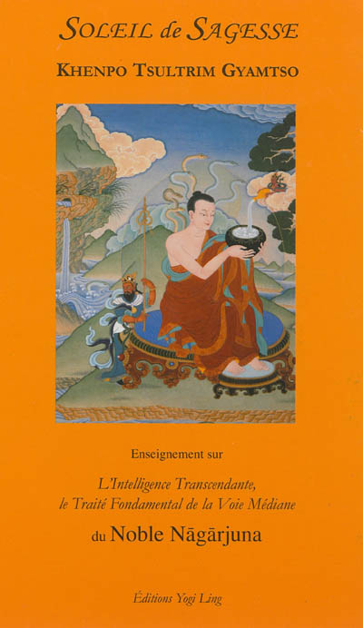 Soleil de sagesse : enseignements sur l'intelligence transcendante, le traité fondamental de la voie médiane du noble Nagarjuna
