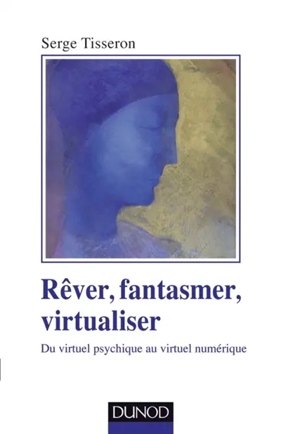 Rêver, fantasmer, virtualiser : du virtuel psychique au virtuel numérique