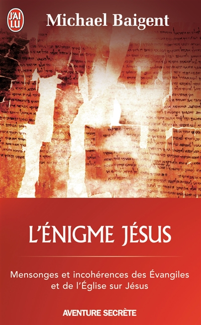L'énigme Jésus : mensonges et incohérences des Evangiles et de l'Eglise sur Jésus