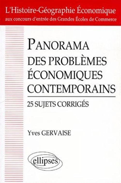 Panorama des problèmes économiques contemporains : 25 sujets corrigés, l'histoire-géographie économique aux concours d'entrée des grandes écoles de commerce