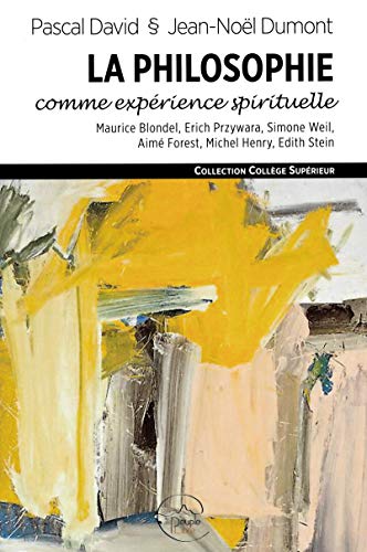 La philosophie comme expérience spirituelle : attention et consentement : avec Maurice Blondel, Erich Przywara, Simone Weil, Aimé Forest, Michel Henry, Edith Stein