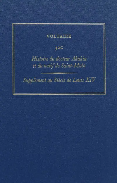 Les oeuvres complètes de Voltaire. Vol. 32C. Histoire du docteur Akakia et du natif de Saint-Malo. Supplément au Siècle de Louis XIV