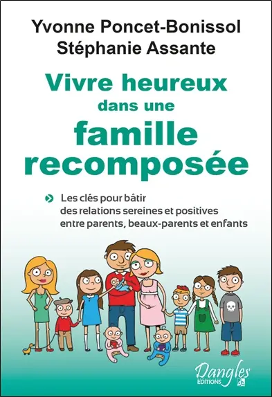 Vivre heureux dans une famille recomposée : les clés pour bâtir des relations sereines et positives entre parents, beaux-parents et enfants
