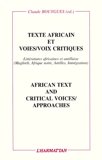 Texte africain et voies/voix critiques. African text and critical voices/approaches : essais sur les littératures africaines et antillaises de graphie française (Maghreb, Afrique noire, Antilles, immigration)