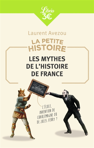 La petite histoire : les mythes de l'histoire de France