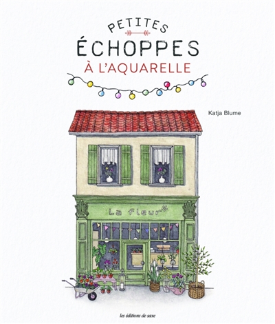 Petites échoppes à l'aquarelle : 20 motifs craquants à peindre étape par étape