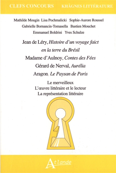 Léry, Histoire d'un voyage de faict en la terre du Brésil ; Mme d'Aulnoy, Contes des fées ; Nerval, Aurélia ; Aragon, Le paysan de Paris : le merveilleux, l'oeuvre littéraire et le lecteur, la représentation littéraire