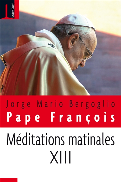 Méditations matinales. Vol. 13. Homélies à Sainte Marthe, 14 septembre 2017 - 13 avril 2018