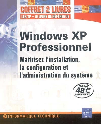 Windows XP Professionnel : maîtrisez l'installation, la configuration et l'administration du système