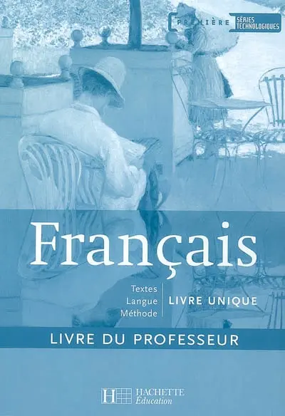 Français, première séries technologiques, livre unique : textes, langue, méthode : livre du professeur