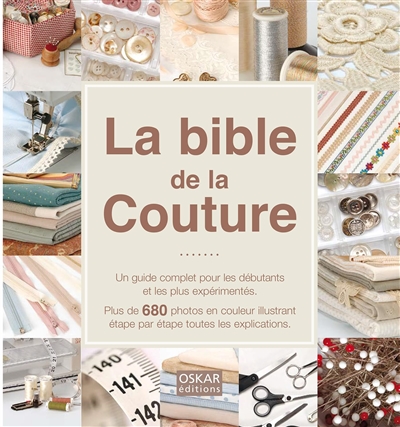 La bible de la couture : un guide complet pour les débutants et les plus expérimentés : plus de 680 photos...